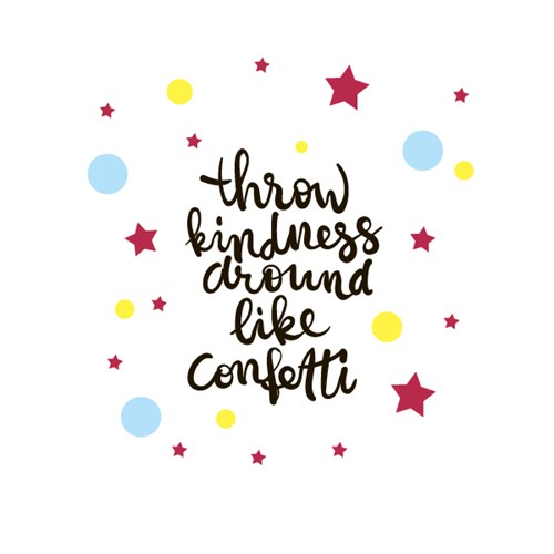 Throw around kindness like confetti