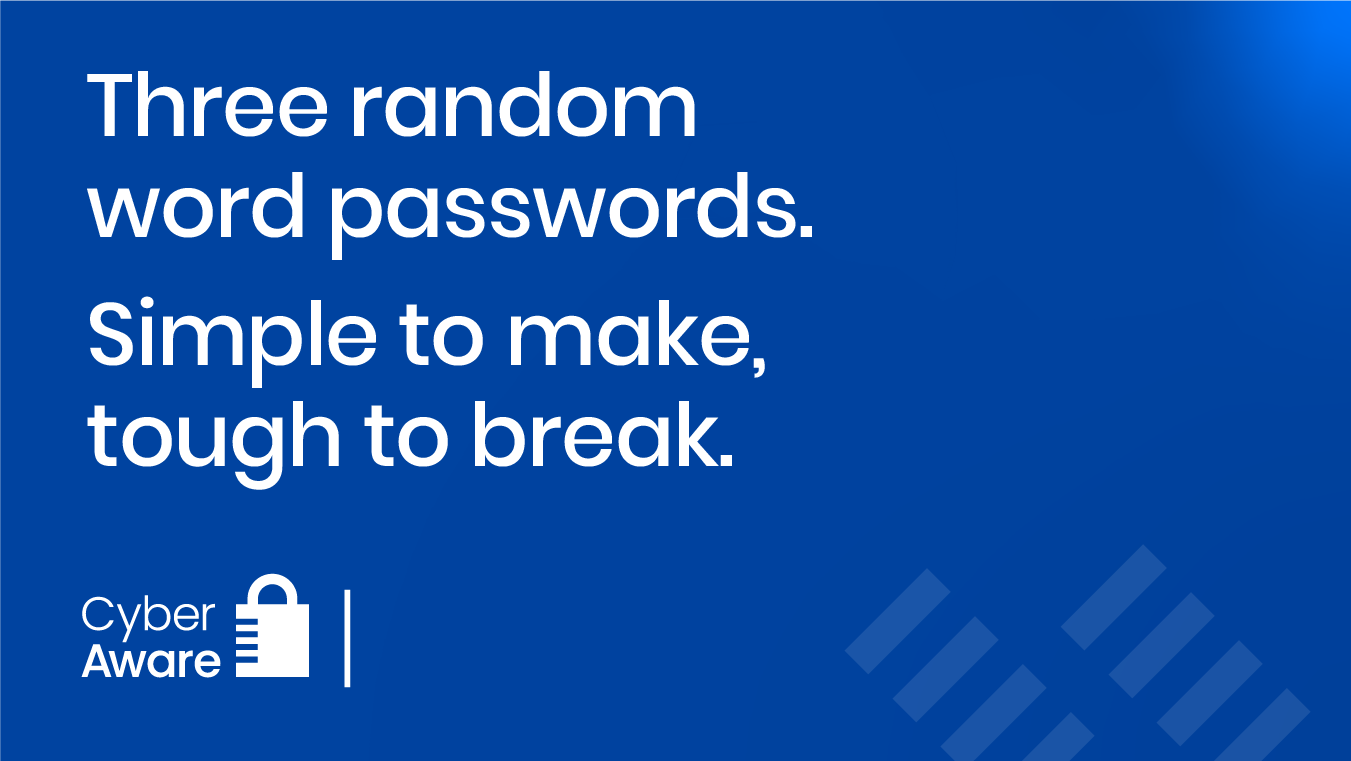 Tips on creating a strong password, use three random words. Simple to make, tough to break