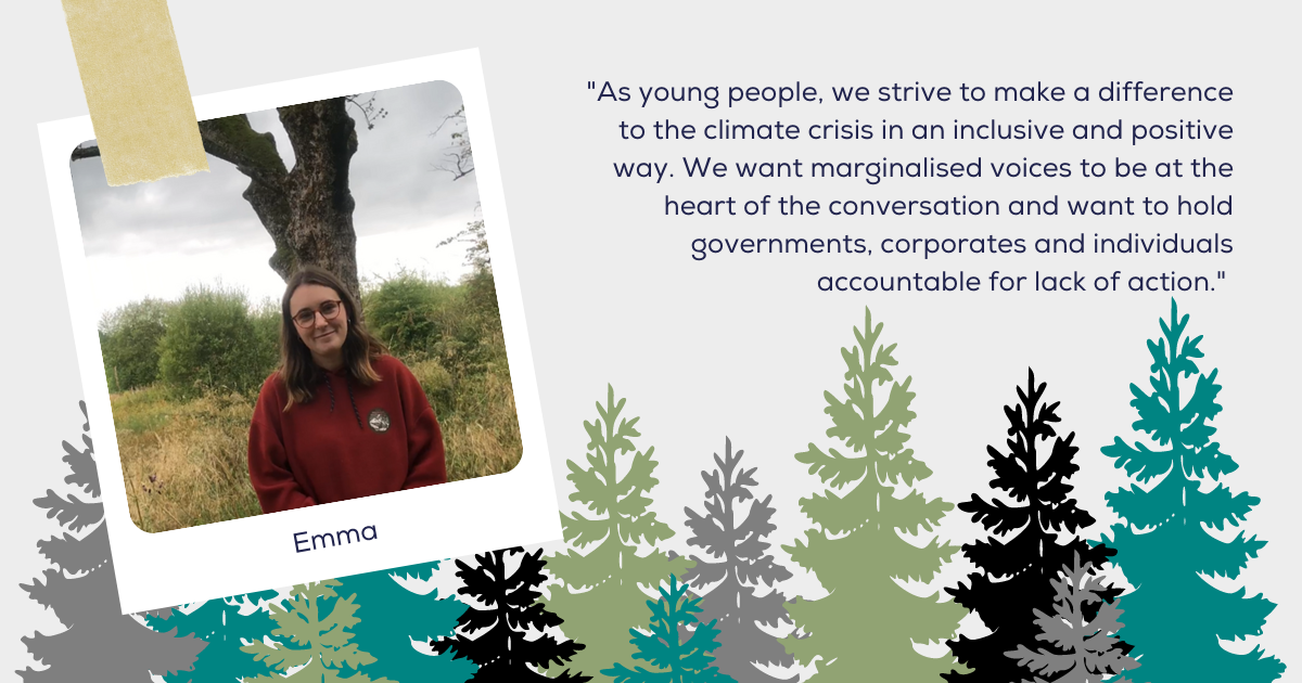 Photograph of Emma alongside the quote: As young people we strive to make a difference to the climate crisis in an inclusive and positive way. We want marginalised voices to be at the heart of the conversation and want to hold governments, corporates and individuals accountable for lack of action. 