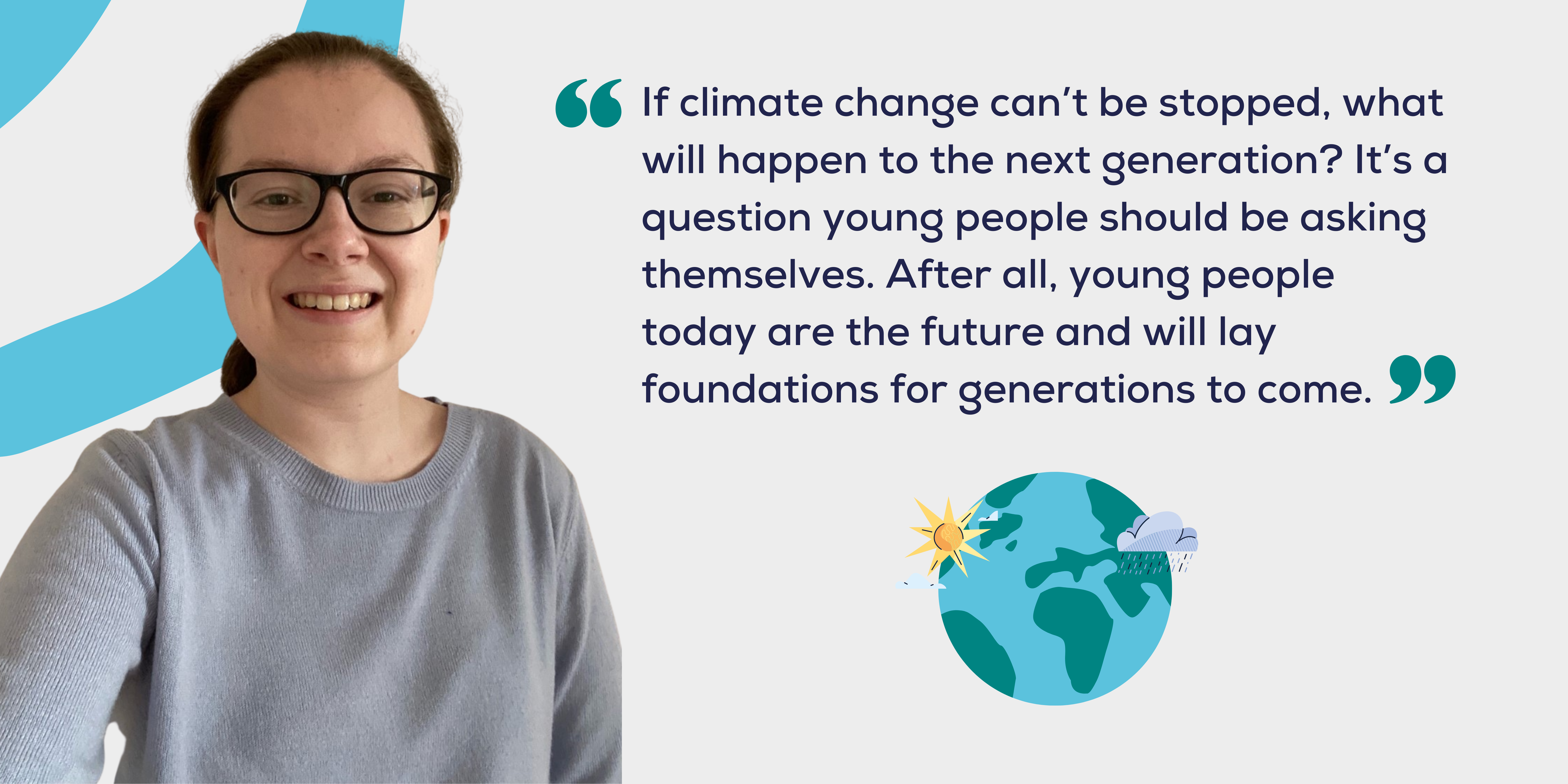 If climate change can't be stopped, what will happen to the next generation? It's a question young people should be asking themselves. After all, young people today are the future and will lay foundations for generations to come.